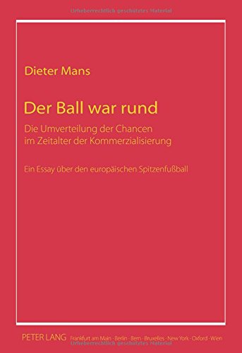 Der Ball war rund: Die Umverteilung der Chancen im Zeitalter der Kommerzialisierung- Ein Essay über den europäischen Spitzenfußball