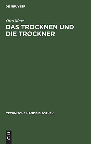 Das Trocknen und die Trockner: Anleitungen zu Entwurf, Beschaffung und Betrieb von Trocknereien für alle Zweige der mechanischen und chemischen ... (Technische Handbibliothek, 14, Band 14)