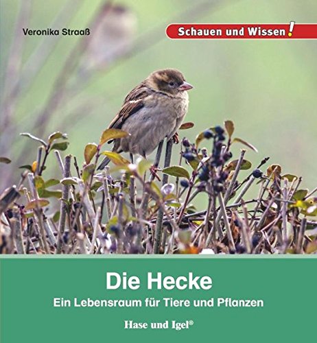 Die Hecke: Ein Lebensraum für Tiere und Pflanzen (Schauen und Wissen!)
