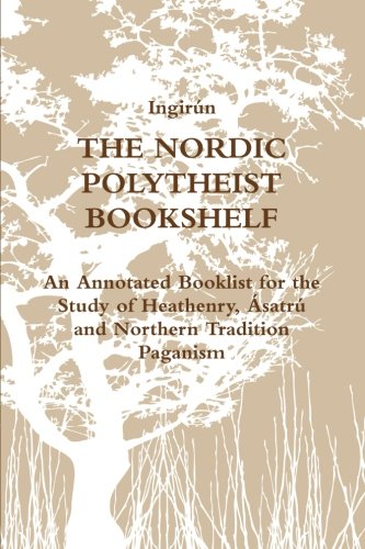 The Nordic Polytheist Bookshelf: An Annotated Booklist for the Study of Heathenry, Ásatrú and Northern Tradition Paganism