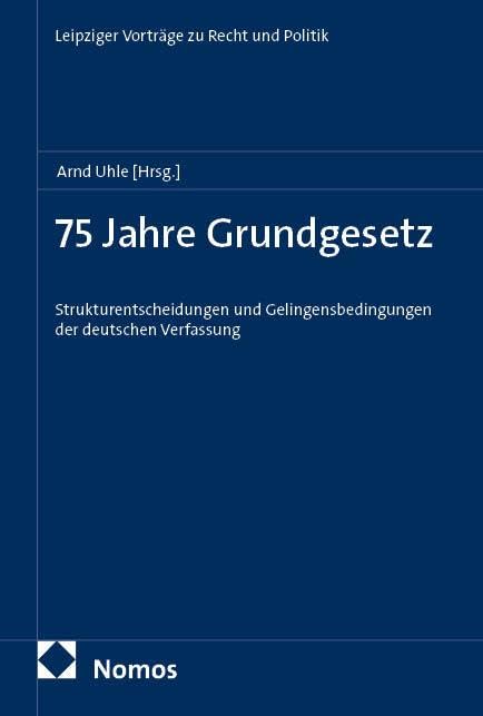 75 Jahre Grundgesetz: Strukturentscheidungen und Gelingensbedingungen der deutschen Verfassung (Leipziger Vorträge zu Recht und Politik)