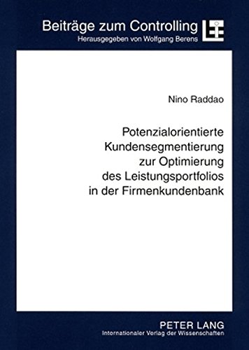 Potenzialorientierte Kundensegmentierung zur Optimierung des Leistungsportfolios in der Firmenkundenbank: Konzeption und Implementierung einer ... (Beiträge zum Controlling)