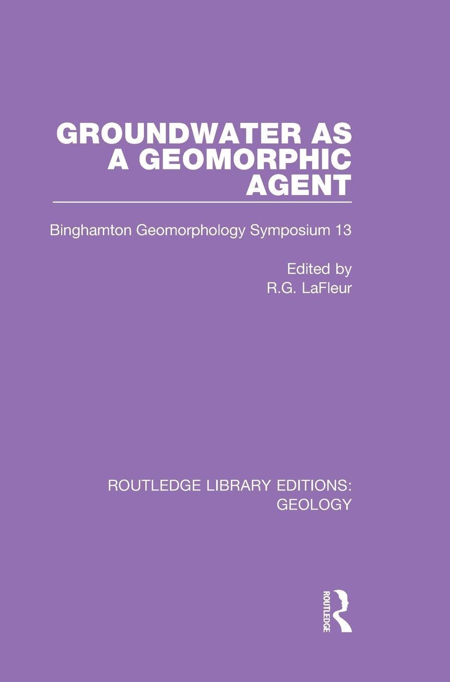 Groundwater as a Geomorphic Agent: Binghamton Geomorphology Symposium 13 (Routledge Library Editions: Geology, 18/13, Band 18)
