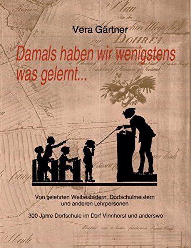 Damals haben wir wenigstens was gelernt ...: 300 Jahre Dorfschule im Dorf Vinnhorst und anderswo