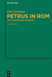 Petrus in Rom: Die literarischen Zeugnisse. Mit einer kritischen Edition der Martyrien des Petrus und Paulus auf neuer handschriftlicher Grundlage ... antiken Literatur und Geschichte, Band 96)