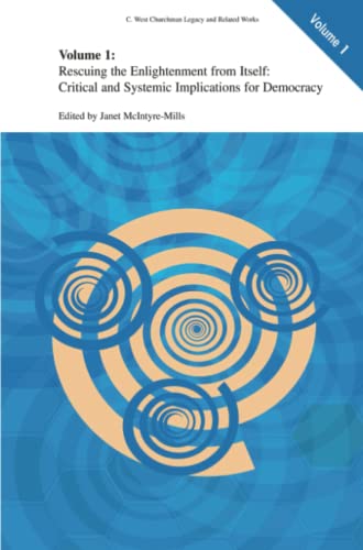 Rescuing the Enlightenment from Itself: Critical and Systemic Implications for Democracy (C. West Churchman's Legacy and Related Works, Band 1)