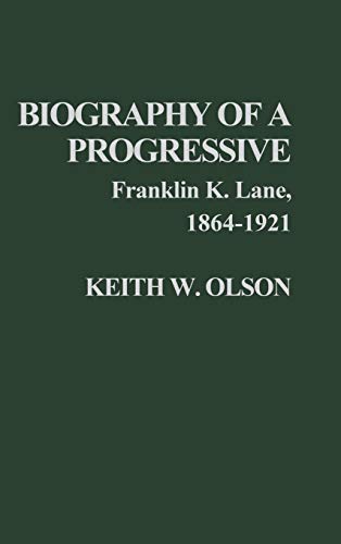 Biography of a Progressive: Franklin K. Lane, 1864-1921. (Contributions in American History)