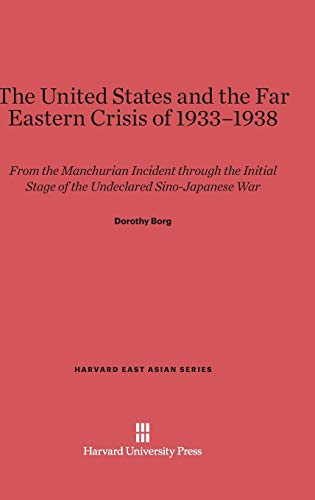 The United States and the Far Eastern Crisis of 1933-1938: From the Manchurian Incident through the Initial Stage of the Undeclared Sino-Japanese War (Harvard East Asian, Band 14)