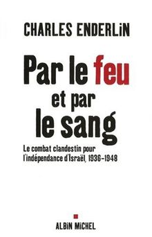 Par le feu et par le sang : le combat clandestin pour l'indépendance d'Israël, 1936-1948