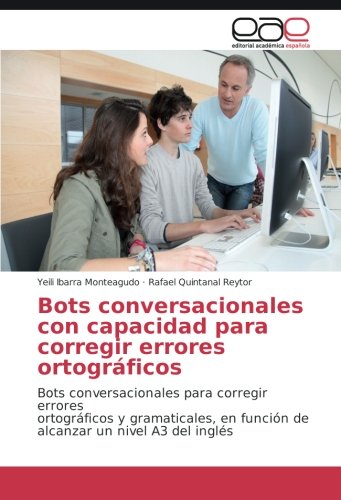 Bots conversacionales con capacidad para corregir errores ortográficos: Bots conversacionales para corregir errores ortográficos y gramaticales, en función de alcanzar un nivel A3 del inglés
