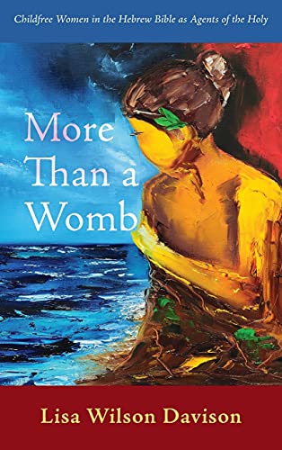More Than a Womb: Childfree Women in the Hebrew Bible as Agents of the Holy
