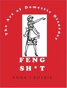 Feng Sh T: The Art of Domestic Disorder