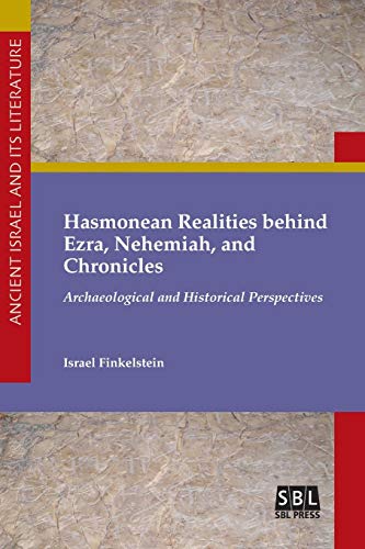 Hasmonean Realities behind Ezra, Nehemiah, and Chronicles (Ancient Israel and Its Literature, Band 34)