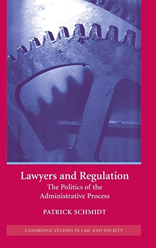 Patrick Schmidt Lawyers And Regulation, The Politics Of The Administrative Process (Cambridge Studies In Law And Society)