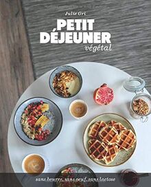 Petit déjeuner végétal: Recettes sans beurre, sans oeuf et sans lactose