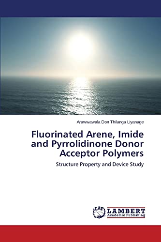 Fluorinated Arene, Imide and Pyrrolidinone Donor Acceptor Polymers: Structure Property and Device Study