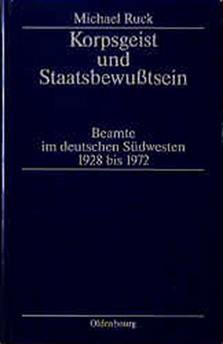 Korpsgeist und Staatsbewußtsein: Beamte im deutschen Südwesten 1928-1972 (Nationalsozialismus und Nachkriegszeit in Südwestdeutschland, Band 4)