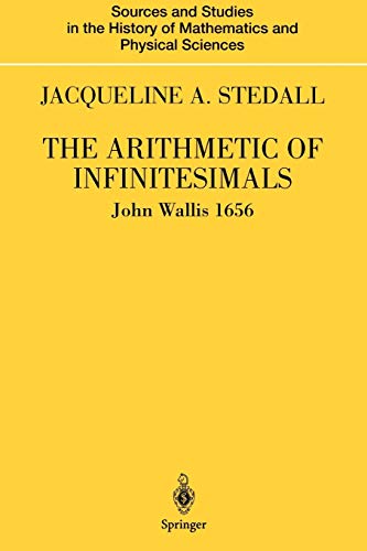 The Arithmetic of Infinitesimals: John Wallis 1656 (Sources and Studies in the History of Mathematics and Physical Sciences)