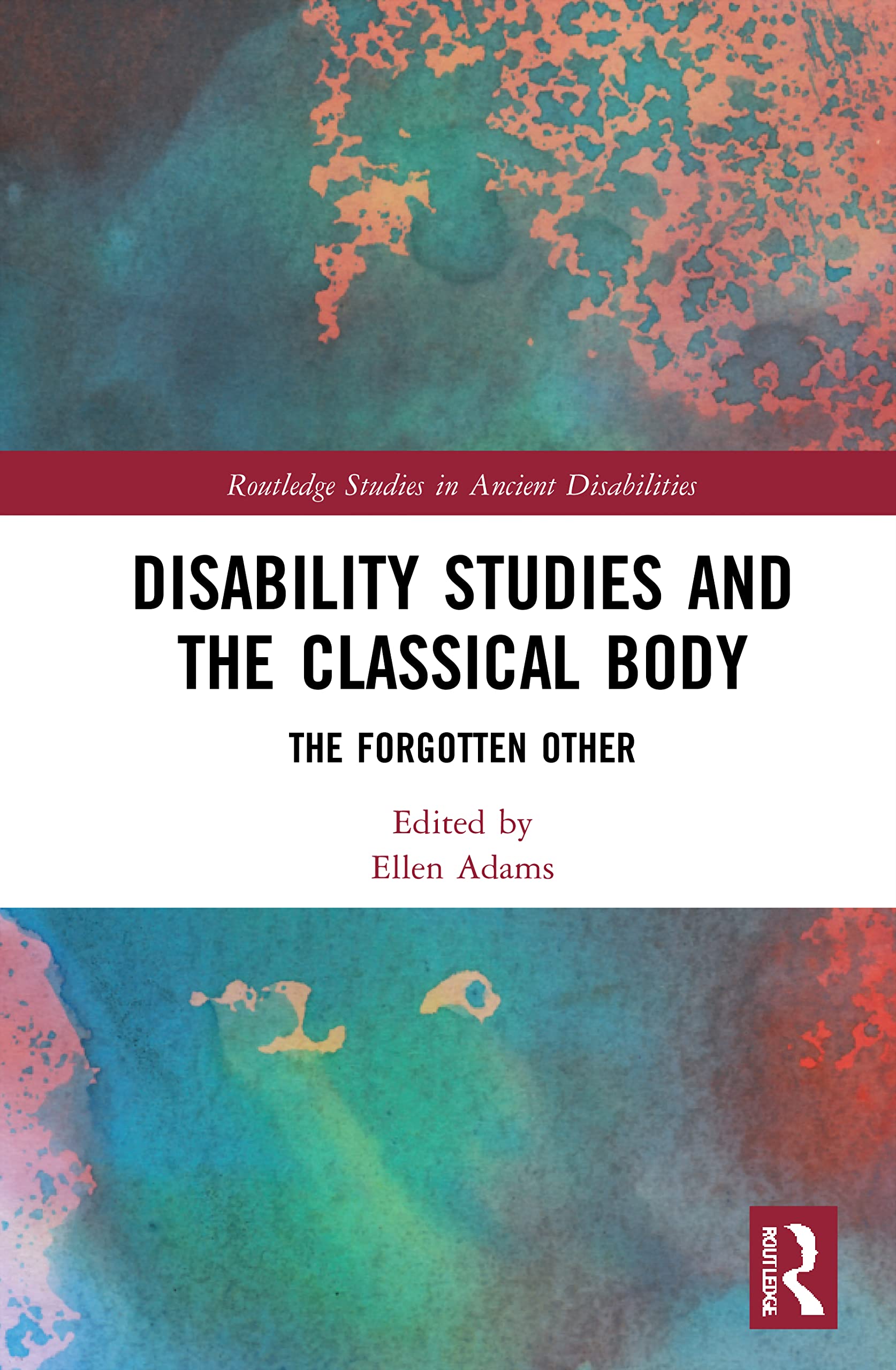 Disability Studies and the Classical Body: The Forgotten Other (Routledge Studies in Ancient Disabilities)