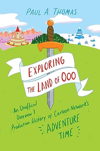 Exploring the Land of Ooo: An Unofficial Overview and Production History of Cartoon Network's Adventure Time