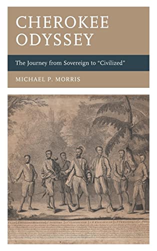 Cherokee Odyssey: The Journey from Sovereign to Civilized (New Studies in Southern History)
