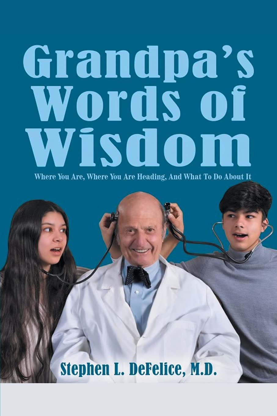 Grandpa's Words of Wisdom: Where You Are, Where You?re Heading, And What To Do About It