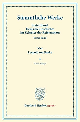 Sämmtliche Werke.: Erster Band: Deutsche Geschichte im Zeitalter der Reformation. Erster Band. (Duncker & Humblot reprints)