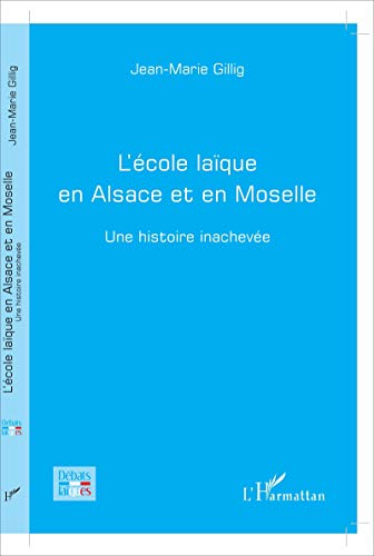 L'école Laïque En Alsace Et En Moselle: Une Histoire Inachevée (débats Laïques)