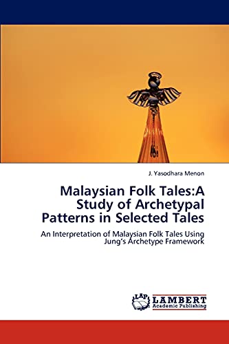 Malaysian Folk Tales:A Study of Archetypal Patterns in Selected Tales: An Interpretation of Malaysian Folk Tales Using Jung’s Archetype Framework