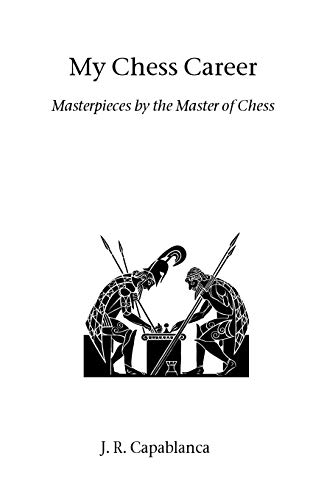 Capablanca, J. R. My Chess Career, Masterpieces By The Master Of Chess (Hardinge Simpole Chess Classics)