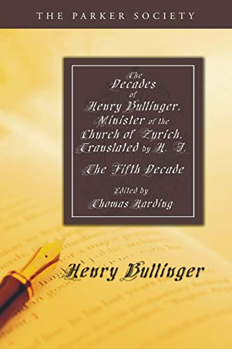 The Decades of Henry Bullinger, Minister of the Church of Zurich, Translated by H. I.: The Fifth Decade (Parker Society)