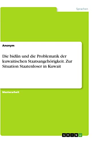 Die bid¿n und die Problematik der kuwaitischen Staatsangehörigkeit. Zur Situation Staatenloser in Kuwait