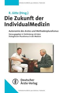 Die Zukunft der IndividualMedizin: Autonomie des Arztes und Methodenpluralismus. Herausgegeben in Verbindung mit dem Dialogforum Pluralismus in der Medizin