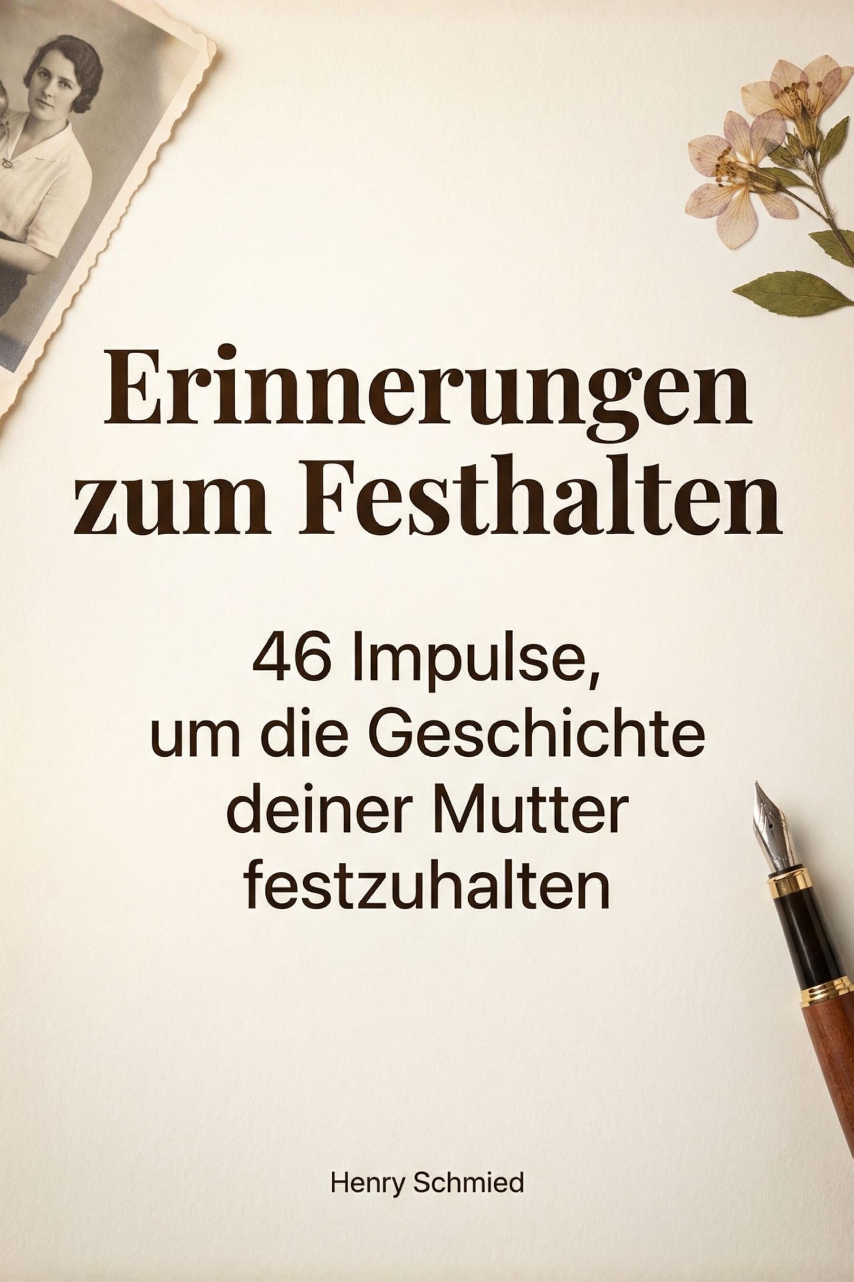 Erinnerungen zum Festhalten: 46 Impulse, um die Geschichte deiner Mutter festzuhalten
