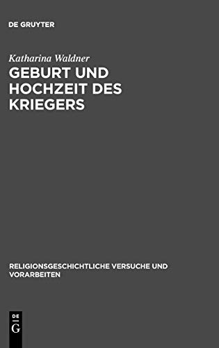 Geburt und Hochzeit des Kriegers: Geschlechterdifferenz und Initiation in Mythos und Ritual der griechischen Polis (Religionsgeschichtliche Versuche und Vorarbeiten, 46)
