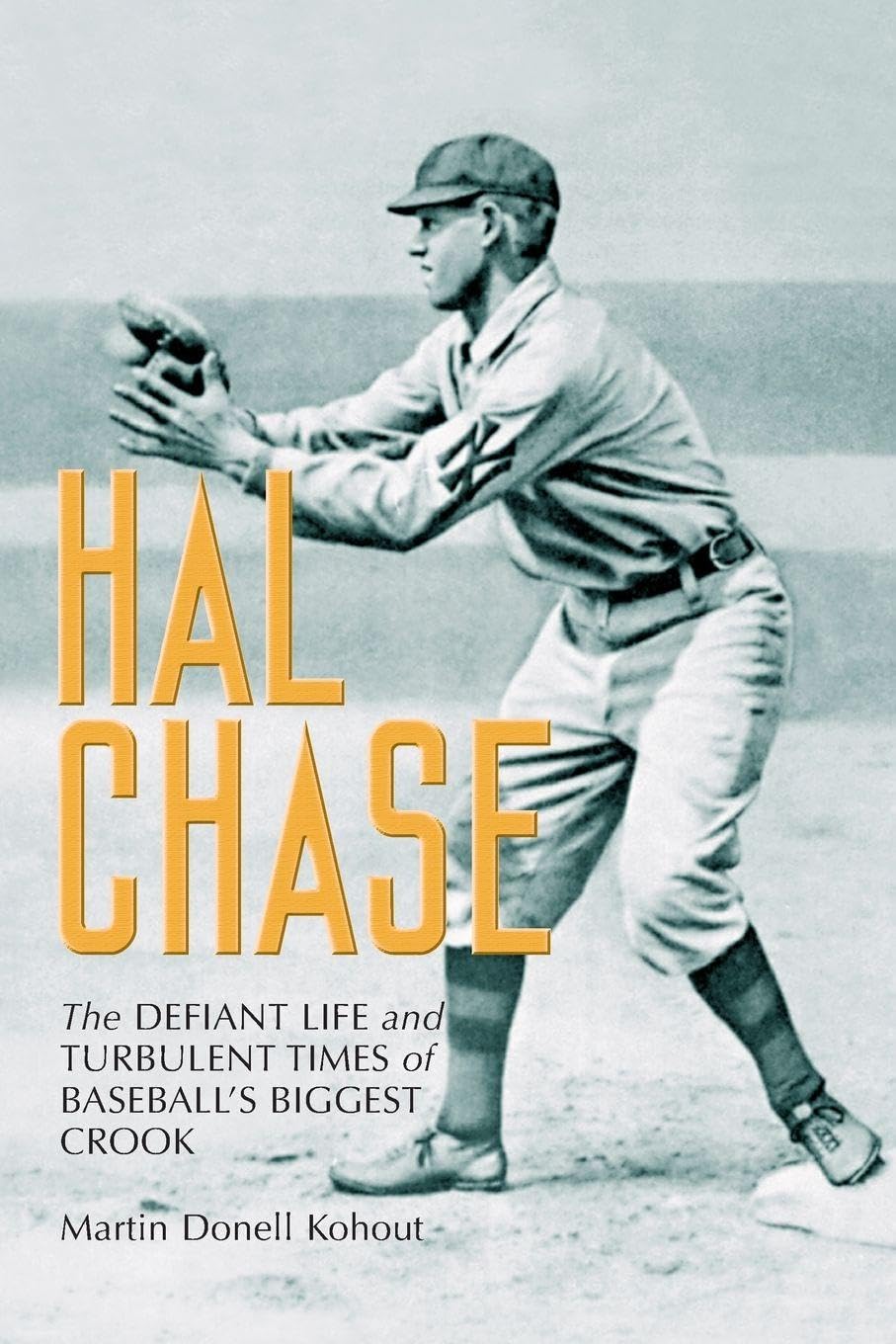 Hal Chase: The Defiant Life and Turbulent Times of Baseball's Biggest Crook
