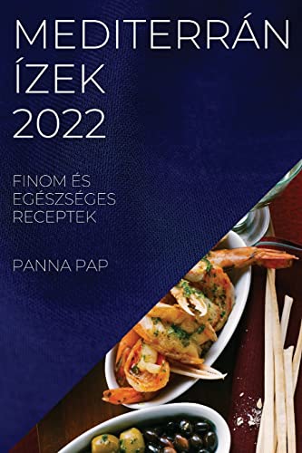 MEDITERRÁN ÍZEK 2022: FINOM ÉS EGÉSZSÉGES RECEPTEK