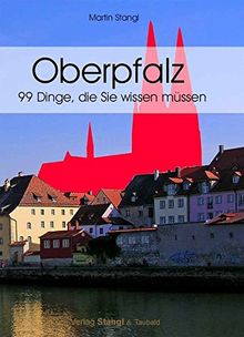 Oberpfalz: 99 Dinge, die Sie wissen müssen