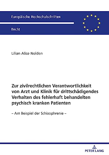 Zur zivilrechtlichen Verantwortlichkeit von Arzt und Klinik für drittschädigendes Verhalten des fehlerhaft behandelten psychisch kranken Patienten: - ... - (Europäische Hochschulschriften Recht)