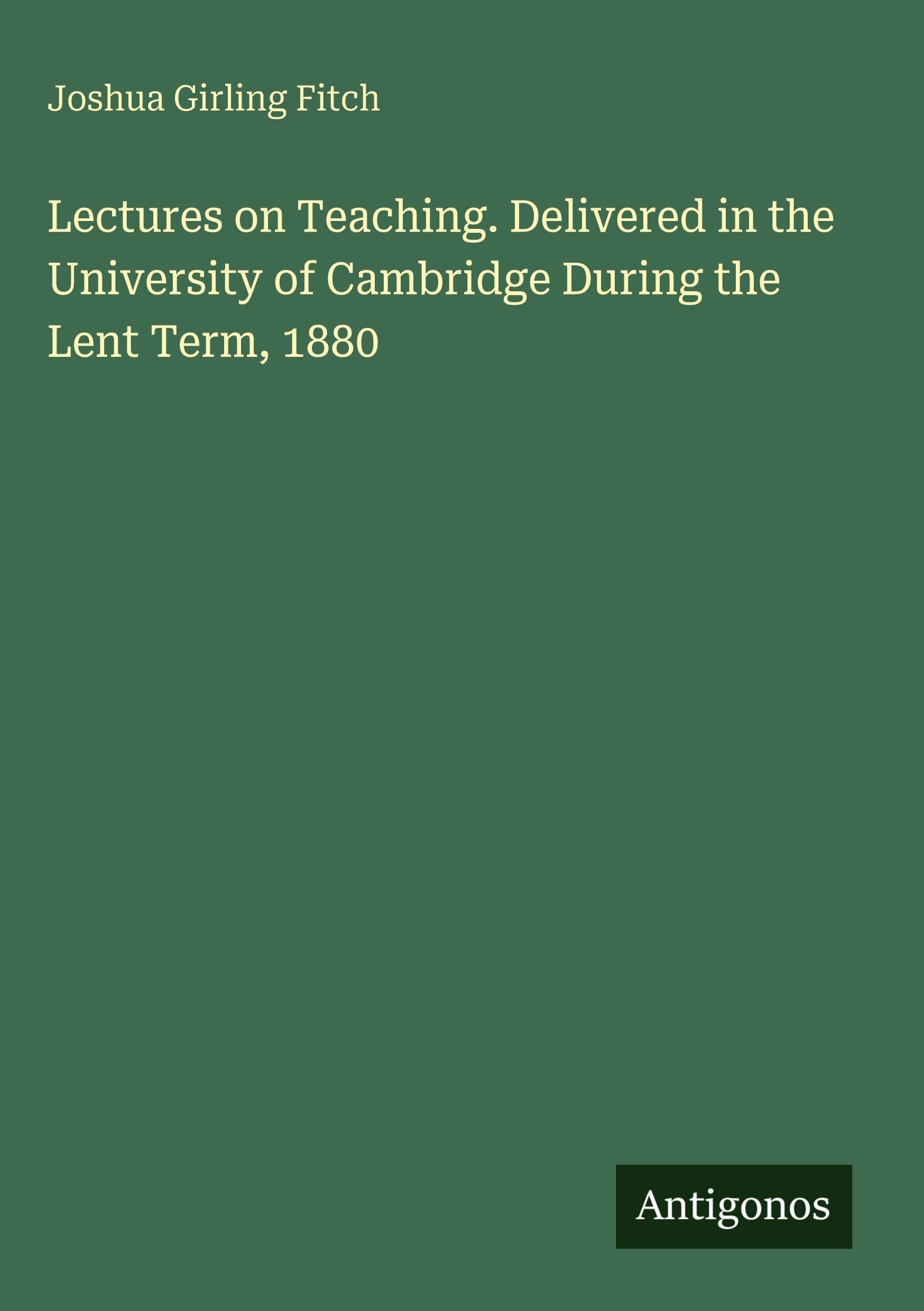 Lectures on Teaching. Delivered in the University of Cambridge During the Lent Term, 1880
