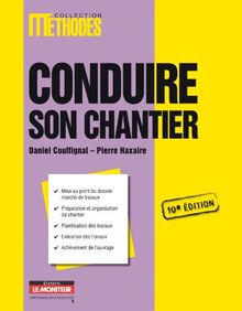 Conduire son chantier : mise au point du dossier marché de travaux, préparation et organisation du chantier, planification des travaux, exécution des travaux, achèvement de l'ouvrage
