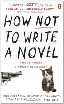 How NOT to Write a Novel: 200 Mistakes to avoid at All Costs if You Ever Want to Get Published