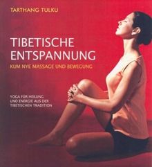 Tibetische Entspannung - Kum Nye Massage und Bewegung: Ein Yoga für Heilung und Energie aus der tibetischen Tradition