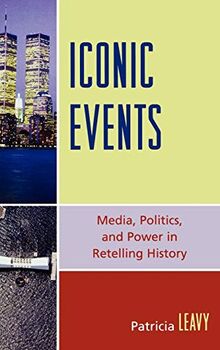 Iconic Events: Media, Politics, and Power in Retelling History