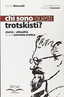 Chi sono questi trotskisti? Storia e attualità di una corrente eretica (Tracce)