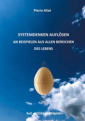 Systemdenken auflösen an Beispielen aus allen Bereichen des Lebens (Dem lebendigen Denken entgegen)