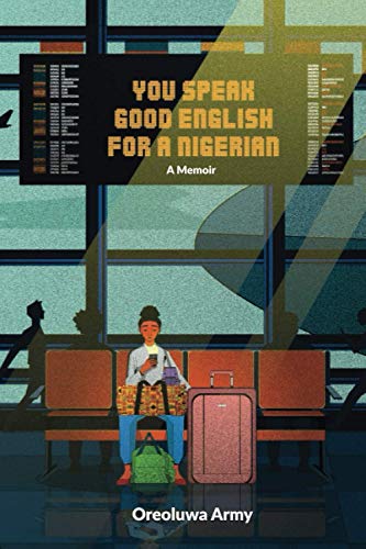 You Speak Good English for a Nigerian: A memoir