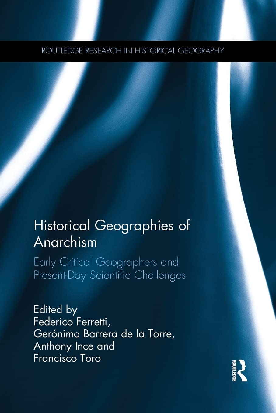 Historical Geographies of Anarchism: Early Critical Geographers and Present-Day Scientific Challenges (Routledge Research in Historical Geography)