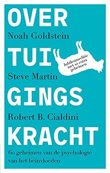 Overtuigingskracht: de geheimen van de psychologie van het beinvloeden: 60 geheimen van de psychologie van het beïnvloeden