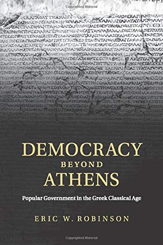 Democracy beyond Athens: Popular Government in the Greek Classical Age